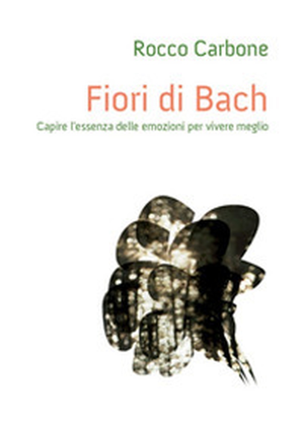 Fiori di Bach. Capire l'essenza delle emozioni per vivere meglio - Librerie.coop Fiori di Bach. Capire l'essenza delle emozioni per vivere meglio - Librerie.coop