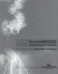 Elvio Chiricozzi. Carichi di chiaro in notte acre. Catalogo della mostra (Roma, 21 novembre 2017-20 gennaio 2018). Ediz. italiana e inglese - Librerie.coop