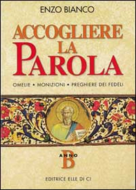 Accogliere la parola. Omelie, monizioni, preghiere dei fedeli. Anno B - Librerie.coop