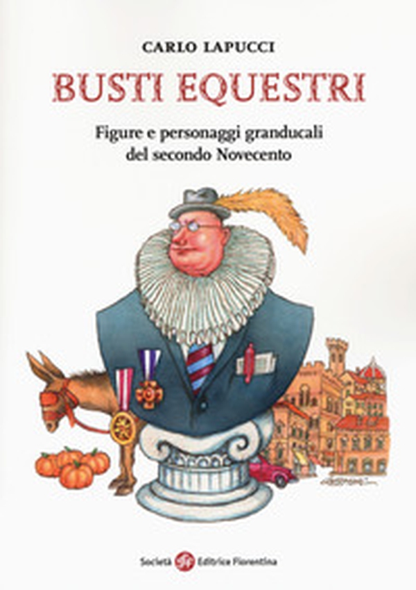 Busti equestri. Figure e personaggi granducali del secondo Novecento - Librerie.coop Busti equestri. Figure e personaggi granducali del secondo Novecento - Librerie.coop