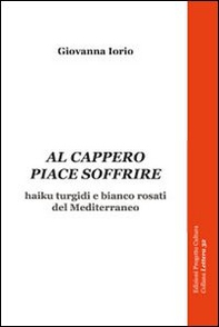Al cappero piace soffrire. Haiku turgidi e bianco rosati del Mediterraneo - Librerie.coop