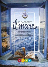 Io racconto il mare. Raccolta degli elaborati degli alunni della scuola secondaria di primo grado e proposte di attività didattiche - Librerie.coop