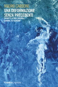 Una deformazione senza precedenti. Proust e le idee sensibili, l'amore, gli schermi - Librerie.coop