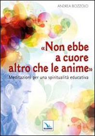 Non ebbe a cuore altro che le anime. Meditazioni per una spiritualità educativa - Librerie.coop