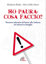 Ho paura: cosa faccio?. Percorso educativo di fronte alla violenza sui minori in famiglia - Librerie.coop