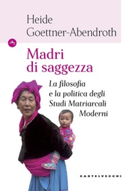 Madri di saggezza. La filosofia e la politica degli studi matriarcali moderni - Librerie.coop