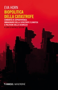 Biopolitica della catastrofe. Comunità di sopravvivenza, immaginario della catastrofe climatica e politiche della sicurezza - Librerie.coop