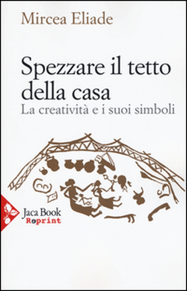 Spezzare il tetto della casa. La creatività e i suoi simboli - Librerie.coop Spezzare il tetto della casa. La creatività e i suoi simboli - Librerie.coop