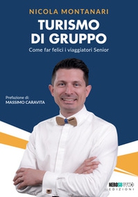 Turismo di gruppo. Come far felici i viaggiatori senior - Librerie.coop Turismo di gruppo. Come far felici i viaggiatori senior - Librerie.coop