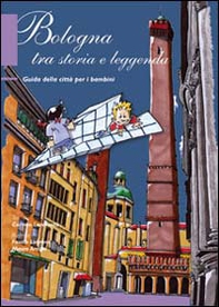 Bologna tra storia e leggenda. Guida della città per bambini - Librerie.coop