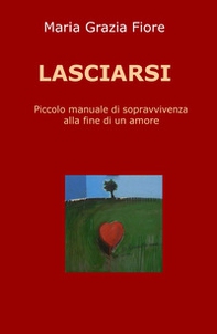 Lasciarsi. Piccolo manuale di sopravvivenza alla fine di un amore - Librerie.coop