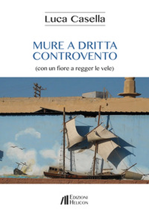 Mure a dritta controvento (con un fiore a regger le vele) - Librerie.coop Mure a dritta controvento (con un fiore a regger le vele) - Librerie.coop
