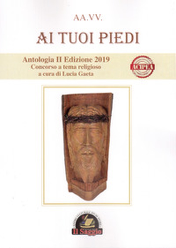 Ai tuoi piedi. Antologia II Edizione 2019. Concorso a tema religioso - Librerie.coop Ai tuoi piedi. Antologia II Edizione 2019. Concorso a tema religioso - Librerie.coop