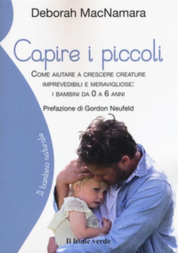Capire i piccoli. Come aiutare a crescere creature imprevedibili e meravigliose: i bambini da 0 a 6 anni - Librerie.coop Capire i piccoli. Come aiutare a crescere creature imprevedibili e meravigliose: i bambini da 0 a 6 anni - Librerie.coop