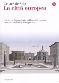 La città europea. Origini, sviluppo e crisi della civiltà urbana in età moderna e contemporanea - Librerie.coop La città europea. Origini, sviluppo e crisi della civiltà urbana in età moderna e contemporanea - Librerie.coop