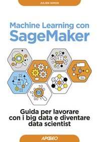 Machine learning con SageMaker. Guida per lavorare con i big data e diventare data scientist - Librerie.coop Machine learning con SageMaker. Guida per lavorare con i big data e diventare data scientist - Librerie.coop