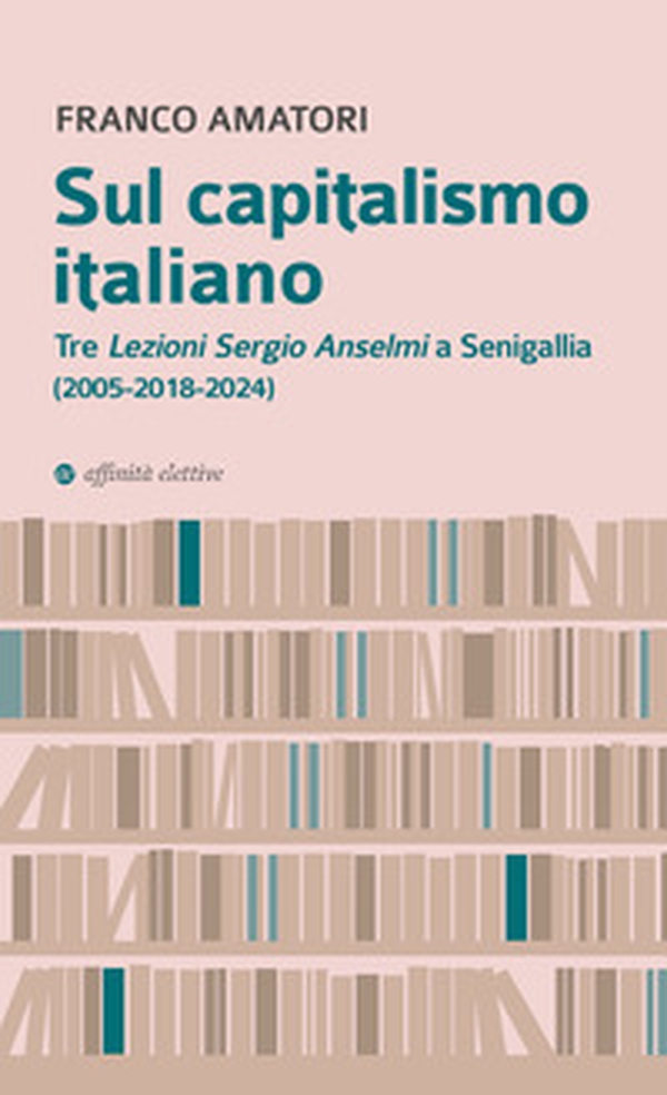 Sul capitalismo italiano. Tre «Lezioni Sergio Anselmi» a Senigallia (2005-2018-2024) - Librerie.coop Sul capitalismo italiano. Tre «Lezioni Sergio Anselmi» a Senigallia (2005-2018-2024) - Librerie.coop
