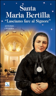 Santa Maria Bertilla. Lasciamo fare al Signore - Librerie.coop