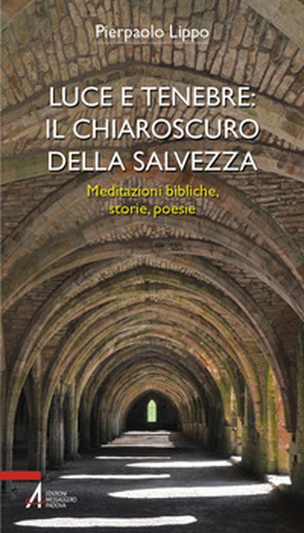 Luce e tenebre: il chiaroscuro della salvezza. Meditazioni bibliche, storie, poesie - Librerie.coop
