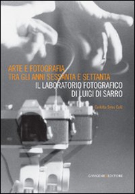 Arte e fotografia tra gli anni Sessanta e Settanta. Il laboratorio fotografico di Luigi Di Sarro - Librerie.coop