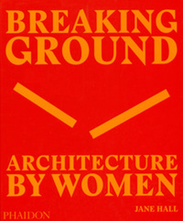 Breaking ground. Architecture by women - Librerie.coop Breaking ground. Architecture by women - Librerie.coop