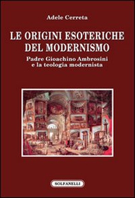 Le origini esoteriche del modernismo. Padre Gioachino Ambrosini e la teologia modernista - Librerie.coop