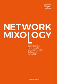 Network mixology. Come attivare i tuoi contatti per vincere le sfide della nuova normalità - Librerie.coop