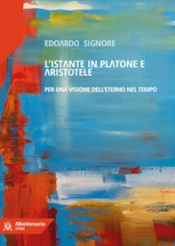 L'istante in Platone e Aristotele. Per una visione dell'eterno nel tempo - Librerie.coop