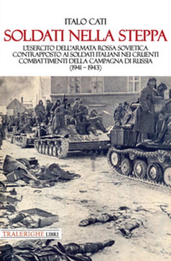 Soldati nella steppa. L'esercito dell'Armata Rossa Sovietica contrapposto ai soldati italiani nei cruenti combattimenti della campagna di Russia (1941 - 1943) - Librerie.coop Soldati nella steppa. L'esercito dell'Armata Rossa Sovietica contrapposto ai soldati italiani nei cruenti combattimenti della campagna di Russia (1941 - 1943) - Librerie.coop