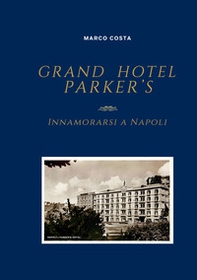 Grand Hotel Parker's. Innamorarsi a Napoli. Ediz. italiana e inglese - Librerie.coop