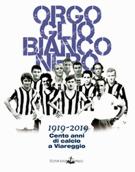 Orgoglio bianconero. 1919-2019. Cento anni di calcio a Viareggio - Librerie.coop