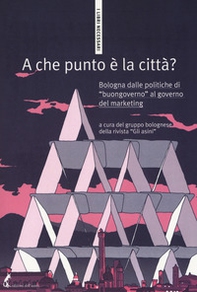 A che punto è la città? Bologna dalle politiche di «buongoverno» al governo del marketing - Librerie.coop