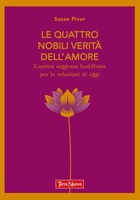Le quattro nobili verità dell'amore. L'antica saggezza buddhista per le relazioni di oggi - Librerie.coop