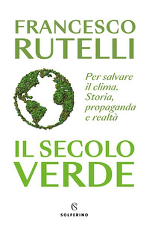 Il secolo verde. Per salvare il clima. Storia, propaganda e realtà - Librerie.coop Il secolo verde. Per salvare il clima. Storia, propaganda e realtà - Librerie.coop
