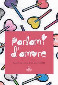 Parlami d'amore. Racconti del contest di San Valentino 2021 - Librerie.coop Parlami d'amore. Racconti del contest di San Valentino 2021 - Librerie.coop