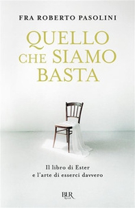 Quello che siamo basta. Il libro di Ester e l'arte di esserci davvero - Librerie.coop