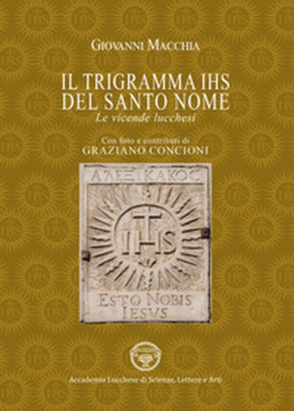 Il trigramma IHS del Santo nome. Le vicende lucchesi - Librerie.coop Il trigramma IHS del Santo nome. Le vicende lucchesi - Librerie.coop