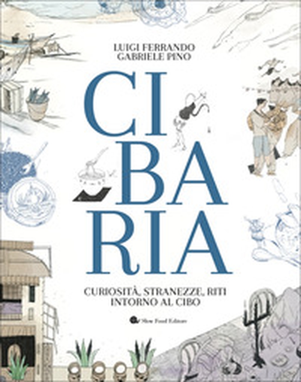 Cibaria. Curiosità, stranezze, riti intorno al cibo - Librerie.coop