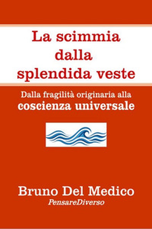 La scimmia dalla splendida veste. Dalla fragilità originaria alla coscienza universale - Librerie.coop