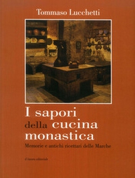 I sapori della cucina monastica. Memorie e antichi ricettari delle Marche - Librerie.coop