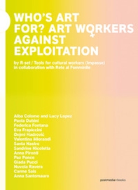 Who's art for? Art workers against exploitation. Ediz. italiana e inglese - Librerie.coop