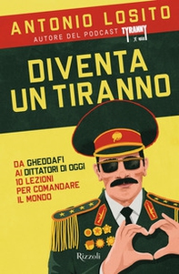 Diventa un tiranno. Da Gheddafi ai dittatori di oggi 10 lezioni per comandare il mondo - Librerie.coop Diventa un tiranno. Da Gheddafi ai dittatori di oggi 10 lezioni per comandare il mondo - Librerie.coop