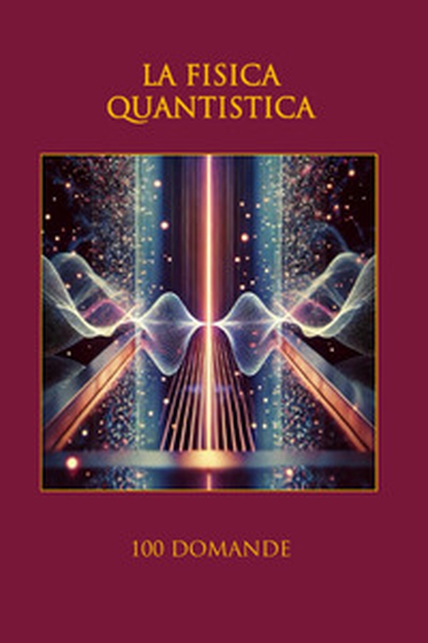 La fisica quantistica. 100 domande - Librerie.coop La fisica quantistica. 100 domande - Librerie.coop
