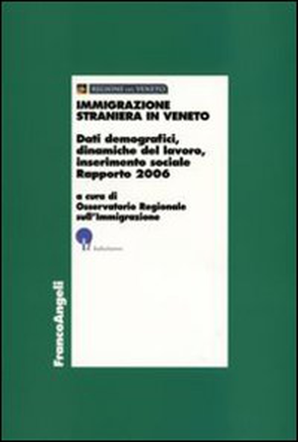 Immigrazione straniera in Veneto. Dati demografici, dinamiche del lavoro, inserimento sociale. Rapporto 2006 - Librerie.coop Immigrazione straniera in Veneto. Dati demografici, dinamiche del lavoro, inserimento sociale. Rapporto 2006 - Librerie.coop