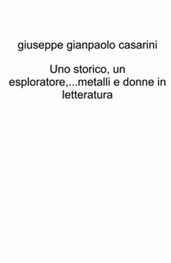 Uno storico, un esploratore...metalli e donne in letteratura - Librerie.coop Uno storico, un esploratore...metalli e donne in letteratura - Librerie.coop