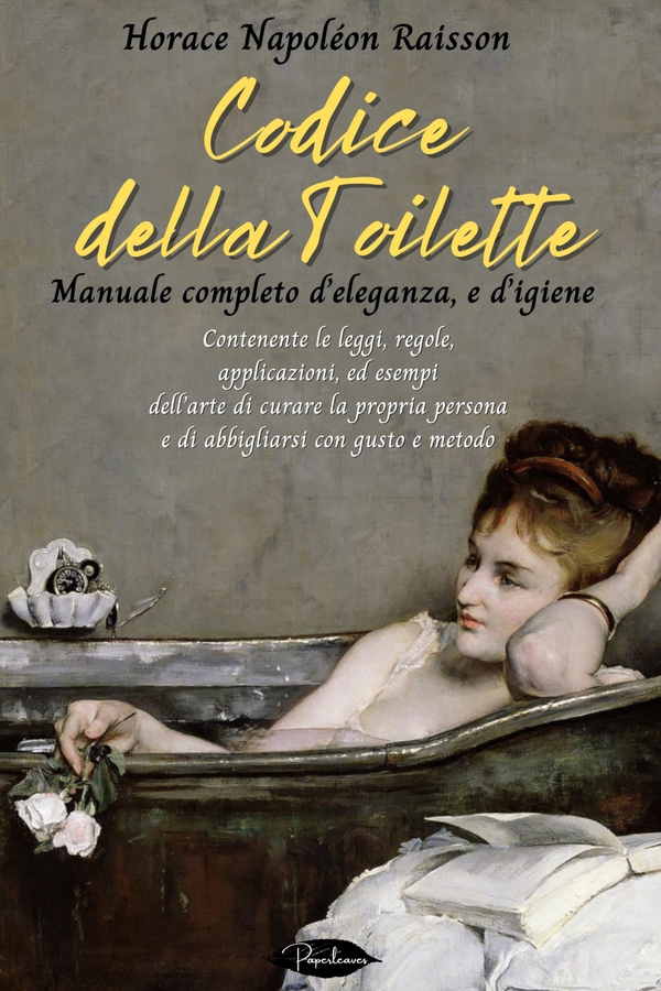 Codice della toilette. Manuale completo d’eleganza, e d’igiene - Librerie.coop Codice della toilette. Manuale completo d’eleganza, e d’igiene - Librerie.coop