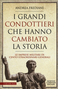 I grandi condottieri che hanno cambiato la storia. Le imprese militari di cento straordinari generali - Librerie.coop I grandi condottieri che hanno cambiato la storia. Le imprese militari di cento straordinari generali - Librerie.coop