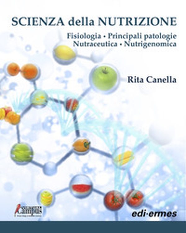 Scienza della nutrizione. Fisiologia. Principali patologie. Nutraceutica. Nutrigenomica - Librerie.coop Scienza della nutrizione. Fisiologia. Principali patologie. Nutraceutica. Nutrigenomica - Librerie.coop