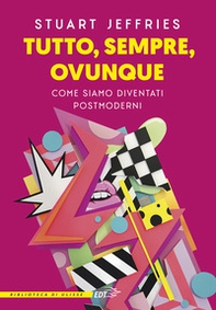 Tutto, sempre, ovunque. Come siamo diventati postmoderni - Librerie.coop Tutto, sempre, ovunque. Come siamo diventati postmoderni - Librerie.coop