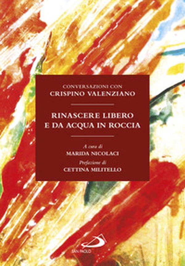 Rinascere libero e da acqua in roccia. Conversazioni con Crispino Valenziano - Librerie.coop Rinascere libero e da acqua in roccia. Conversazioni con Crispino Valenziano - Librerie.coop
